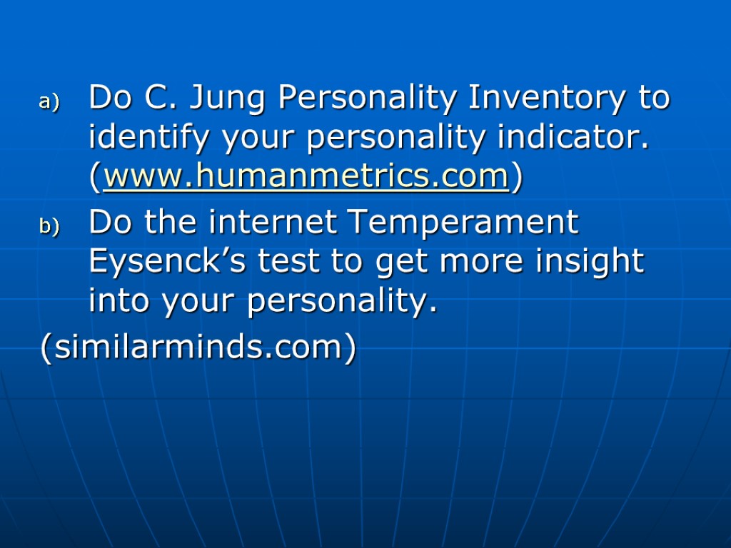 Do C. Jung Personality Inventory to identify your personality indicator. (www.humanmetrics.com) Do the internet